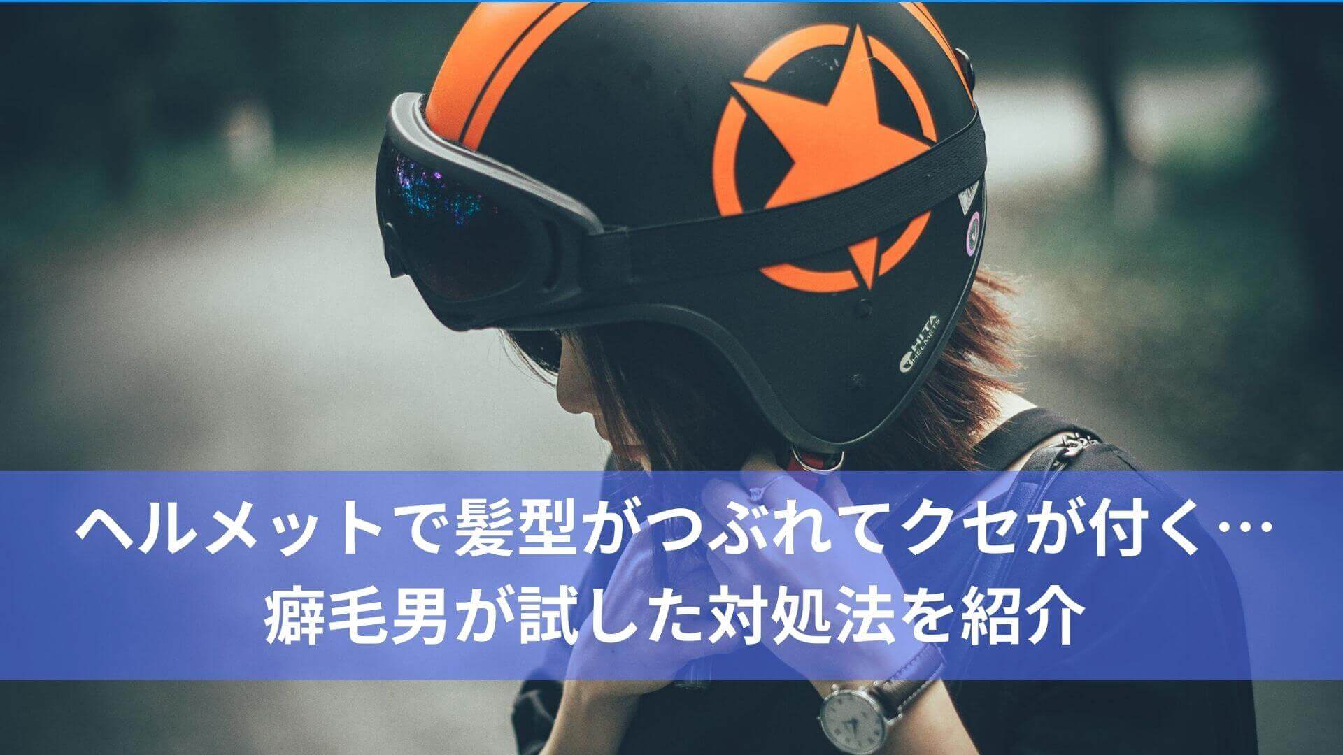 ヘルメットで髪型がつぶれてクセが付く前に対策。癖毛男が実践している